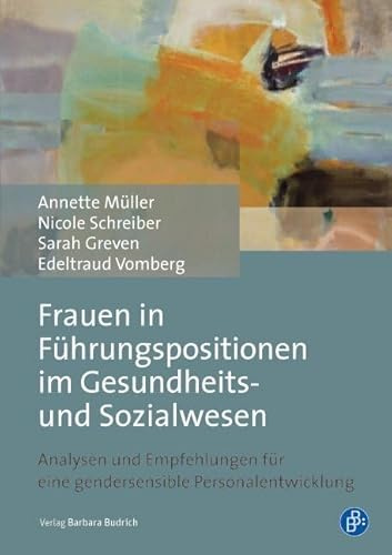 Frauen in Führungspositionen im Gesundheits- und Sozialwesen: Analysen und Empfehlungen für eine gendersensible Personalentwicklung