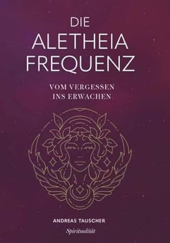 Die Aletheia Frequenz: Vom Vergessen ins Erwachen