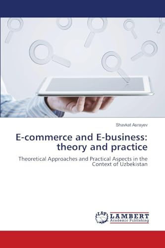 E-commerce and E-business: theory and practice: Theoretical Approaches and Practical Aspects in the Context of Uzbekistan