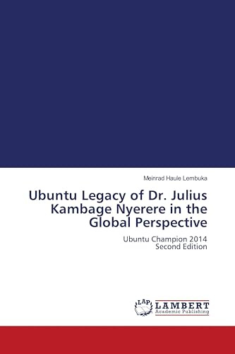 Ubuntu Legacy of Dr. Julius Kambage Nyerere in the Global Perspective: Ubuntu Champion 2014 Second Edition