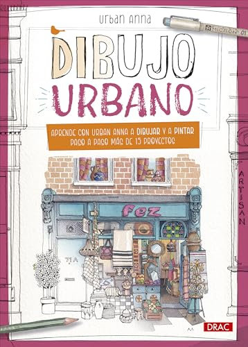 Dibujo urbano: Aprende con Urban Anna a dibujar y a pintar paso a paso más de 15 proyectos