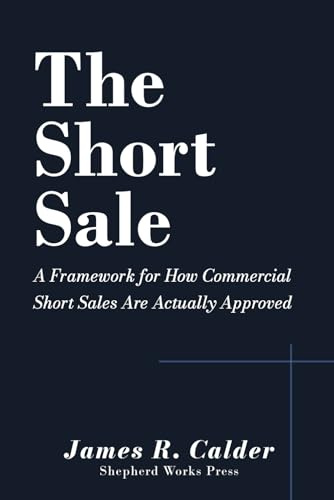 The Short Sale: A Framework for How Commercial Short Sales Are Actually Approved (The Commercial Real Estate Systems Series, Band 1)