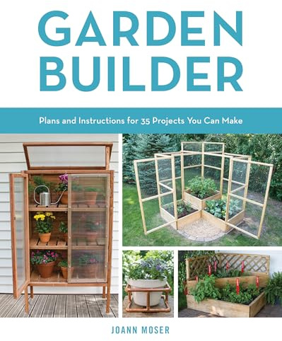 Garden Builder: Plans and Instructions for 35 Projects You Can Make