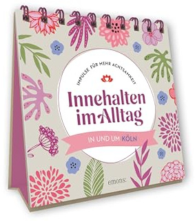 Innehalten im Alltag: Impulse für mehr Achtsamkeit. In und um Köln. Spiralaufstellbuch