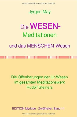 11. Die WESENS-Meditationen und das Menschenwesen: Die Offenbarungen der Ur-Wesen im gesamten Meditationswerk Rudolf Steiners