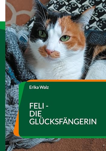 Feli - die Glücksfängerin: Geschichten aus dem Leben einer Katze