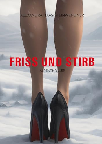 FRISS UND STIRB: Ein Alpenthriller