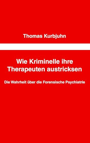 Wie Kriminelle ihre Therapeuten austricksen: Die Wahrheit über die Forensische Psychiatrie