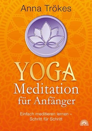 Yoga-Meditation für Anfänger: Einfach meditieren lernen - Schritt für Schritt