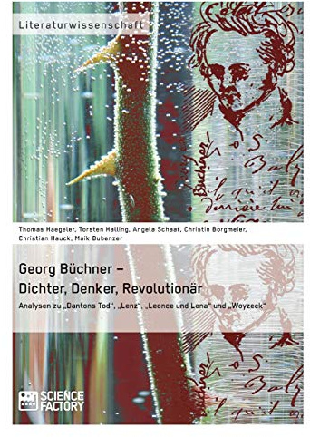 Georg Büchner – Dichter, Denker, Revolutionär. Analysen zu „Dantons Tod“, „Lenz“, „Leonce und Lena“ und „Woyzeck“