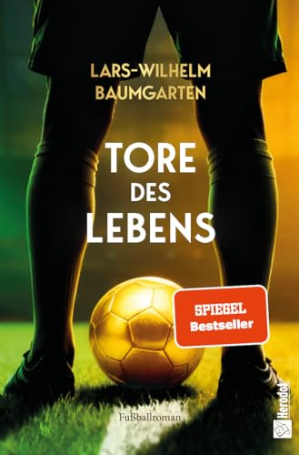 Tore des Lebens: Der Insider-Fußballroman über Profifußball, Geld, Medien und Macht