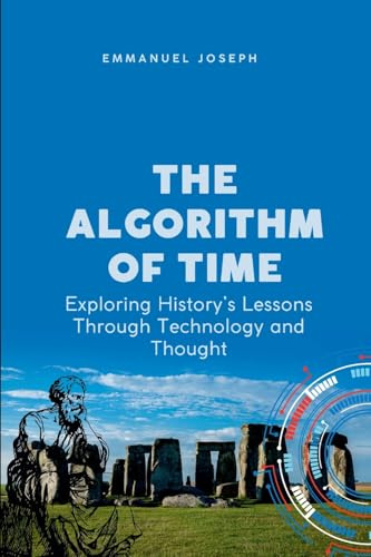 The Algorithm of Time, Exploring History's Lessons Through Technology and Thought