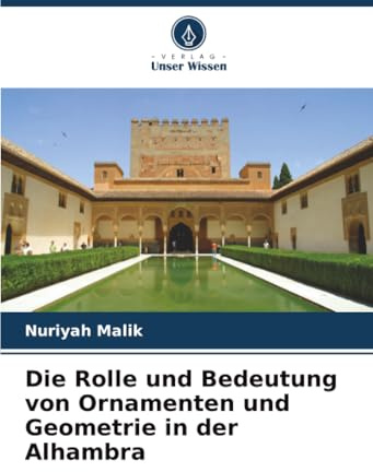 Die Rolle und Bedeutung von Ornamenten und Geometrie in der Alhambra