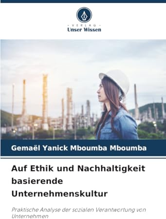Auf Ethik und Nachhaltigkeit basierende Unternehmenskultur: Praktische Analyse der sozialen Verantwortung von Unternehmen