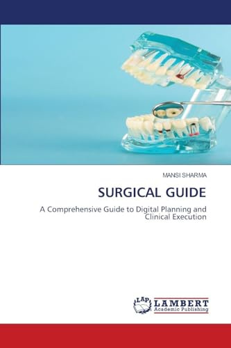 SURGICAL GUIDE: A Comprehensive Guide to Digital Planning and Clinical Execution