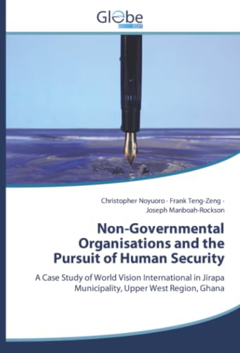 Non-Governmental Organisations and the Pursuit of Human Security: A Case Study of World Vision International in Jirapa Municipality, Upper West Region, Ghana