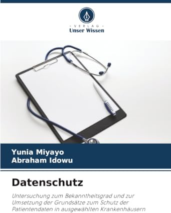 Datenschutz: Untersuchung zum Bekanntheitsgrad und zur Umsetzung der Grundsätze zum Schutz der Patientendaten in ausgewählten Krankenhäusern