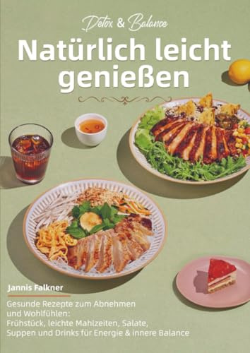 Detox & Balance – Natürlich leicht genießen: Gesunde Rezepte zum Abnehmen und Wohlfühlen: Frühstück, leichte Mahlzeiten, Salate, Suppen und Drinks für Energie & innere Balance