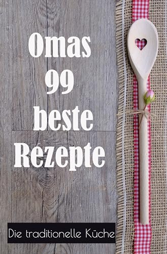 Omas 99 beste Rezepte!: Die traditionelle Küche