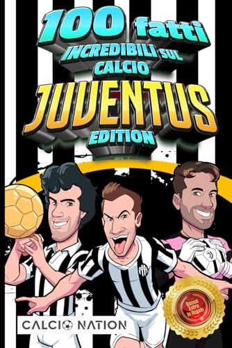 100 FATTI INCREDIBILI SUL CALCIO - JUVENTUS Edition - Il Primo ed Unico Libro su Fatti Juventini che ti Sbalordiranno. Perfetto Regalo per un Vero Tifoso | Include Bonus e Regali