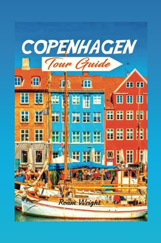 Copenhagen Tour Guide: An Enchanting Tourist Guide to Exploring the Charms, Art, and Design Scenes, Regal Palaces, Gardens, and Culinary Delights in Copenhagen
