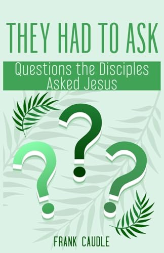 They Had to Ask: Questions The Disciples Asked Jesus