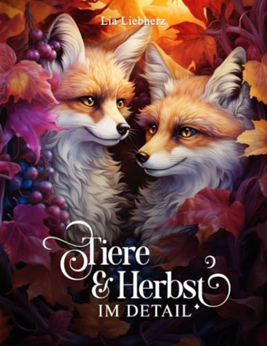 Tiere & Herbst im Detail: Ein Malbuch für Erwachsene mit 50 detailreichen Tieren in herbstlicher Stimmung und Blumen