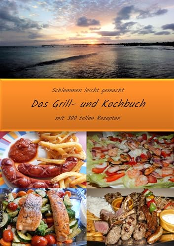 Schlemmen leicht gemacht - Das Grill- und Kochbuch: mit 300 tollen Rezepten