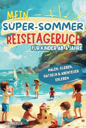 Mein Super-Sommer Reisetagebuch für Kinder ab 6 Jahre | Das kreative Ferienbuch zum Malen, Kleben, Rätseln & Abenteuer erleben | 110 Seiten voller Urlaubsspaß