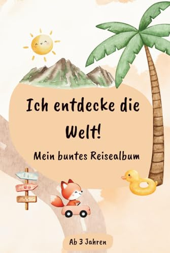 Ich entdecke die Welt! Mein buntes Reisealbum: Für Kinder ab 3 Jahren | Reisetagebuch im Freundebuch-Stil | 2 Seiten pro Urlaub | Platz für bis zu 20 ... Länder | zum ausfüllen, ankreuzen, einkleben