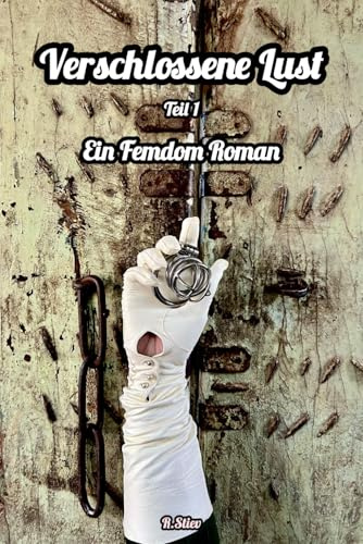 Verschlossene Lust: Teil 1. Ein Femdom Roman