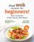 Simple Wok Recipes for Beginners!: Tasty Collection of My Favorite Wok Meals