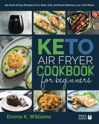 Keto Air Fryer Cookbook for Beginners: 150 Quick & Easy Recipes to Fry, Bake, Grill, and Roast Delicious Low-Carb Meals