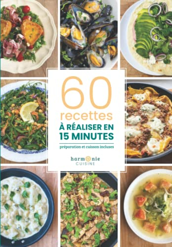60 recettes express à réaliser en 15 minutes avec préparation et cuisson comprises: Des idées de repas faciles et rapides pour le quotidien