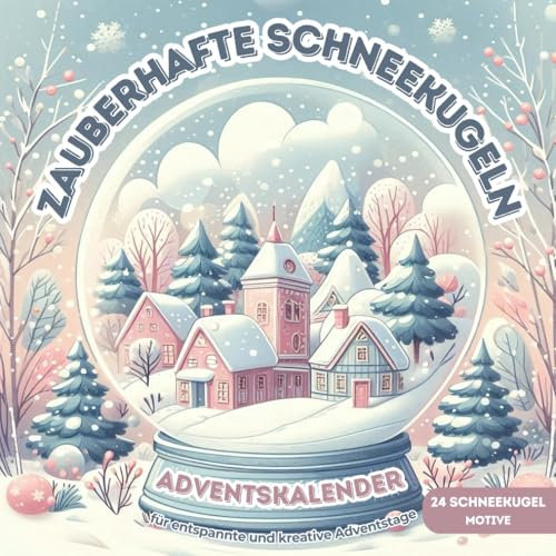 Zauberhafte Schneekugeln - Adventskalender zum Ausmalen für Erwachsene: Malbuch mit 24 festlichen Motiven für entspannte und kreative Adventstage | Das ideale Adventsgeschenk für 2024