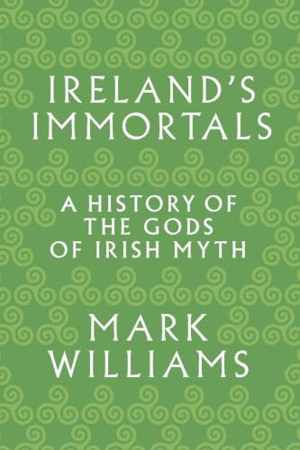 Ireland's Immortals: A History of the Gods of Irish Myth