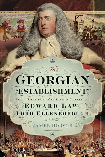 The Georgian 'Establishment': Seen Through the Life and Trials of Edward Law, Lord Ellenborough