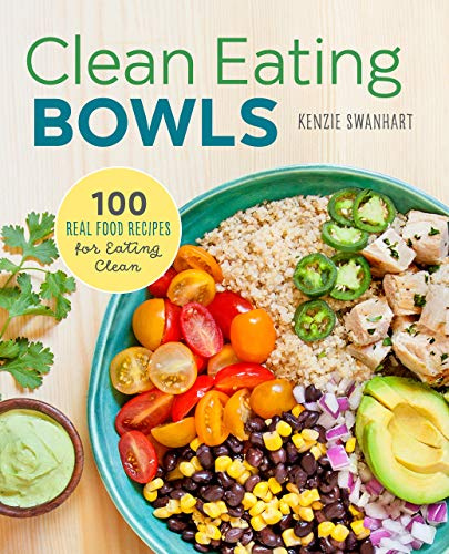 Clean Eating Bowls: 100 Real Food Recipes for Eating Clean Hardcover