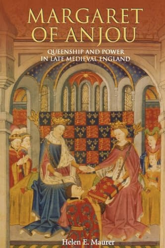 Margaret of Anjou: Queenship and Power in Late Medieval England