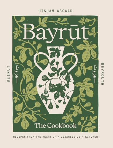 Bayrut: The Cookbook: Recipes from the Heart of a Lebanese City Kitchen