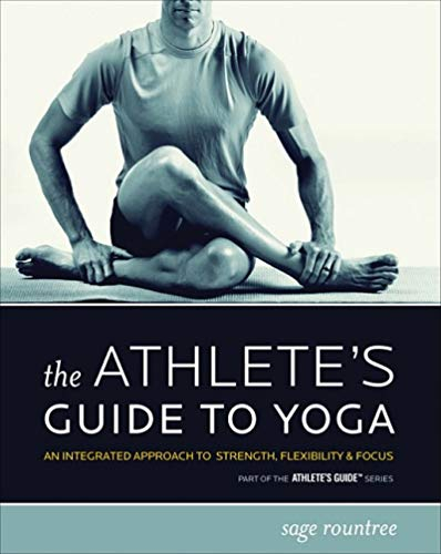 Athlete's Guide to Yoga: An Integrated Approach to Strength, Flexibility, & Focus (The Athlete's Guide)