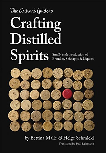 The Artisan's Guide to Crafting Distilled Spirits: Small-scale Production of Brandies, Schnapps & Liquors: Small-Scale Production of Brandies, Schnapps and Liquors
