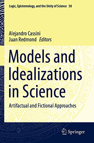 Models and Idealizations in Science: Artifactual and Fictional Approaches (Logic, Epistemology, and the Unity of Science)