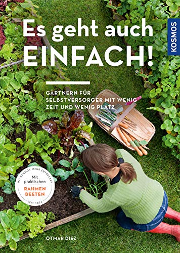 Es geht auch einfach!: Gärtnern für Selbstversorger mit wenig Zeit und wenig Platz. Mit praktischen Rahmenbeeten.