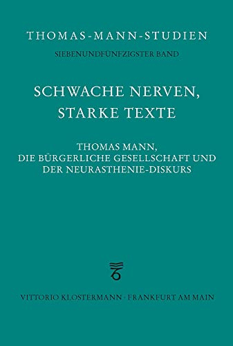 Schwache Nerven, starke Texte: Thomas Mann, die bürgerliche Gesellschaft und der Neurasthenie-Diskurs (Thomas-Mann-Studien)