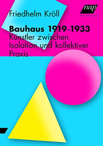 Bauhaus 1919-1933: Künstler zwischen Isolation und kollektiver Praxis