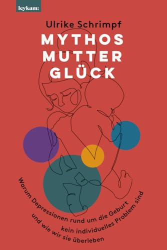Mythos Mutterglück: Warum Depressionen rund um die Geburt kein individuelles Problem sind und wie wir sie überleben