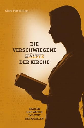Die verschwiegene Hälfte der Kirche: Frauen und Ämter im Licht der Quellen