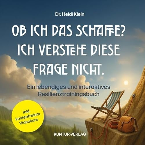 Ob ich das schaffe? Ich verstehe diese Frage nicht.: Das lebendige und interaktive Resilienztrainingsbuch