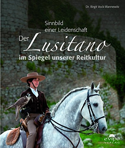 Sinnbild einer Leidenschaft: Der Lusitano im Spiegel unserer Reitkultur
